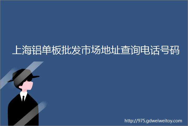 上海铝单板批发市场地址查询电话号码